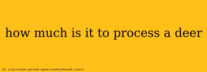 how much is it to process a deer