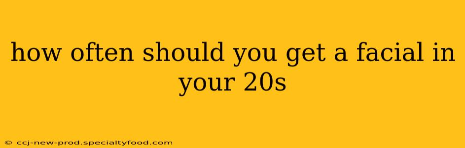 how often should you get a facial in your 20s