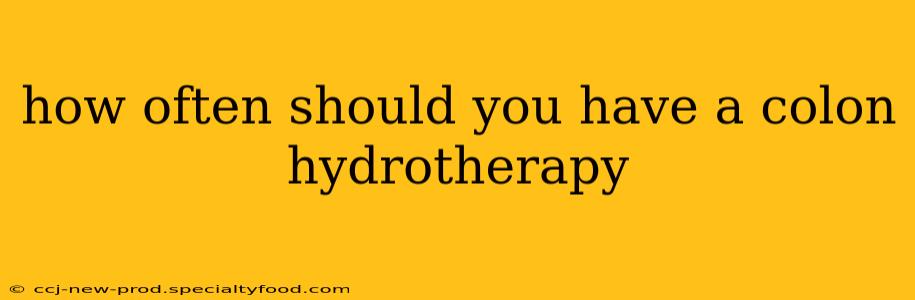 how often should you have a colon hydrotherapy