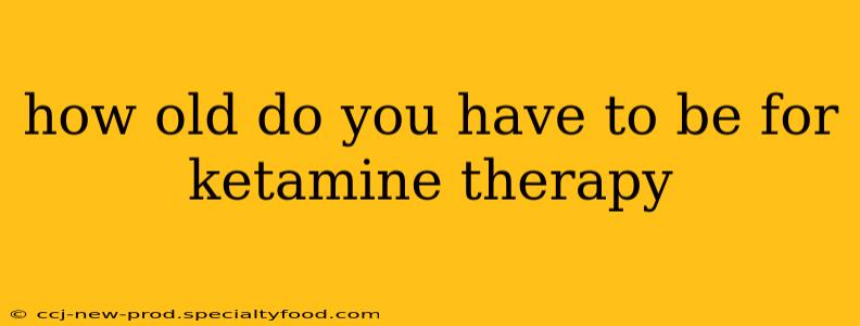 how old do you have to be for ketamine therapy