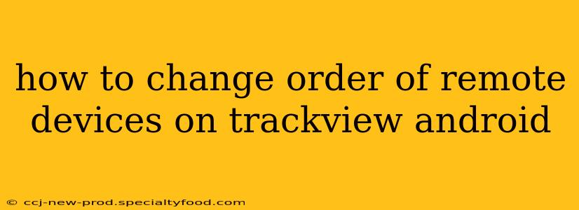 how to change order of remote devices on trackview android