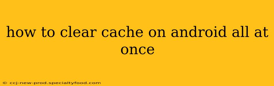 how to clear cache on android all at once