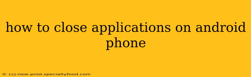 how to close applications on android phone