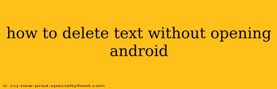 how to delete text without opening android