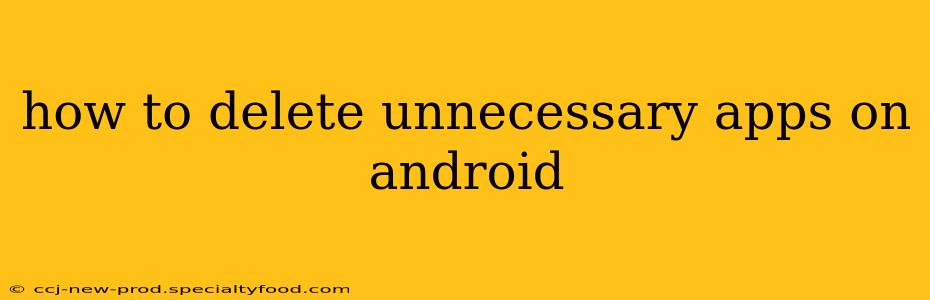 how to delete unnecessary apps on android