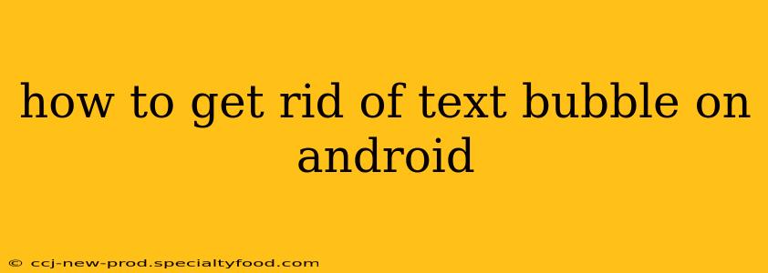 how to get rid of text bubble on android