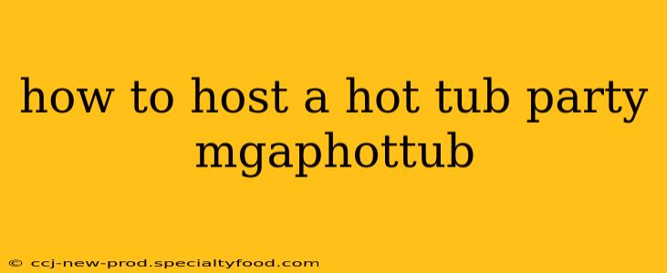 how to host a hot tub party mgaphottub