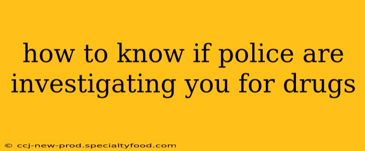 how to know if police are investigating you for drugs