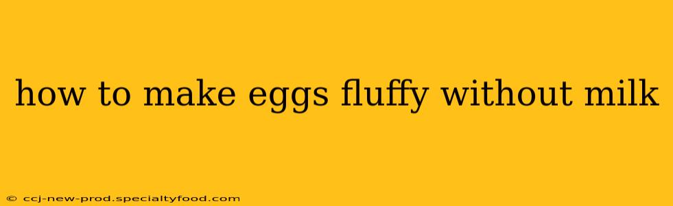 how to make eggs fluffy without milk