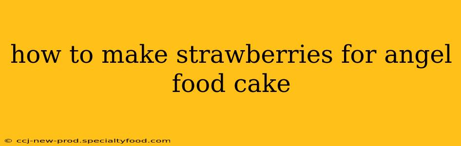 how to make strawberries for angel food cake