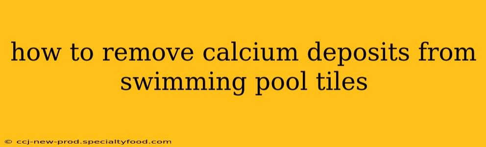how to remove calcium deposits from swimming pool tiles