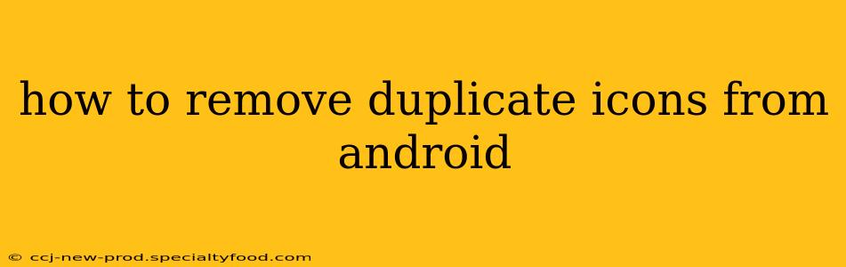 how to remove duplicate icons from android