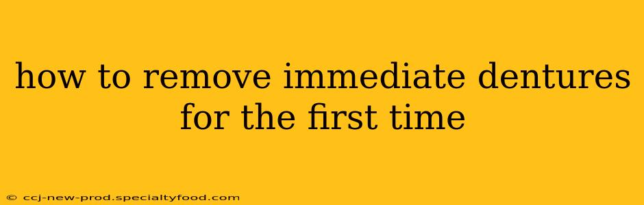 how to remove immediate dentures for the first time