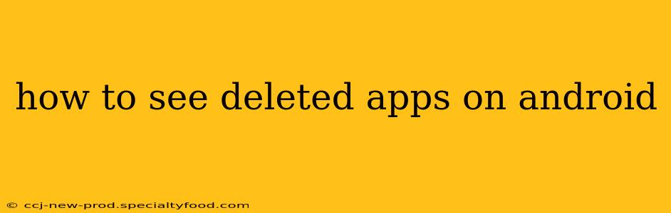 how to see deleted apps on android