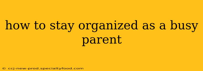 how to stay organized as a busy parent