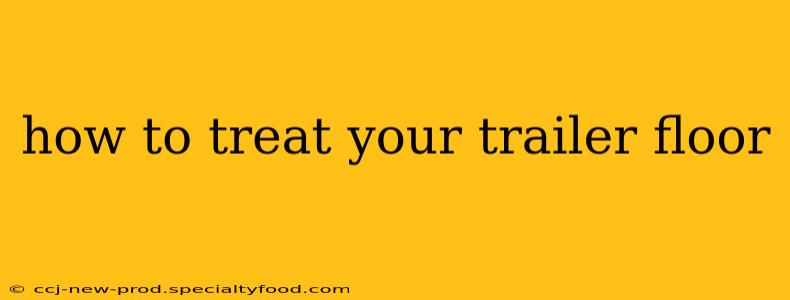 how to treat your trailer floor
