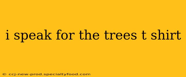 i speak for the trees t shirt