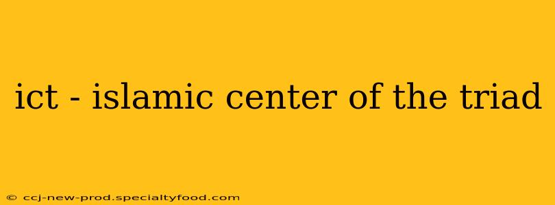 ict - islamic center of the triad