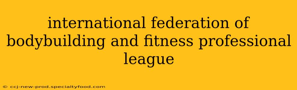 international federation of bodybuilding and fitness professional league