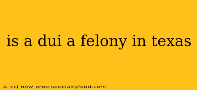 is a dui a felony in texas