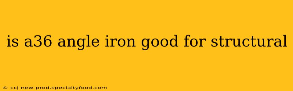 is a36 angle iron good for structural