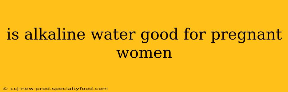is alkaline water good for pregnant women
