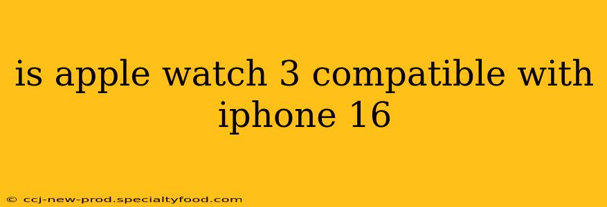 is apple watch 3 compatible with iphone 16