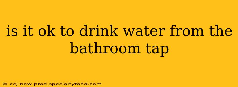 is it ok to drink water from the bathroom tap