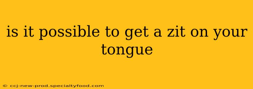 is it possible to get a zit on your tongue