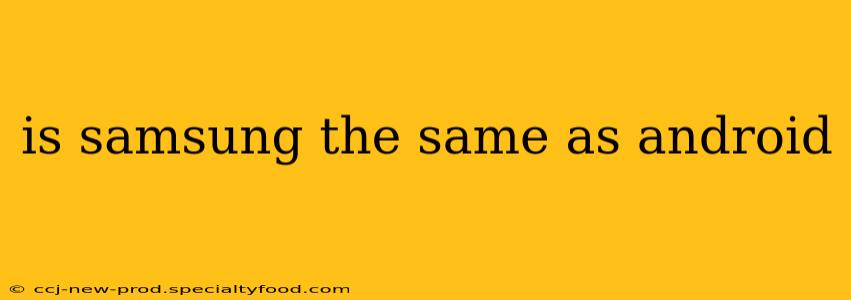is samsung the same as android