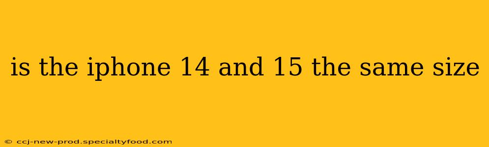 is the iphone 14 and 15 the same size