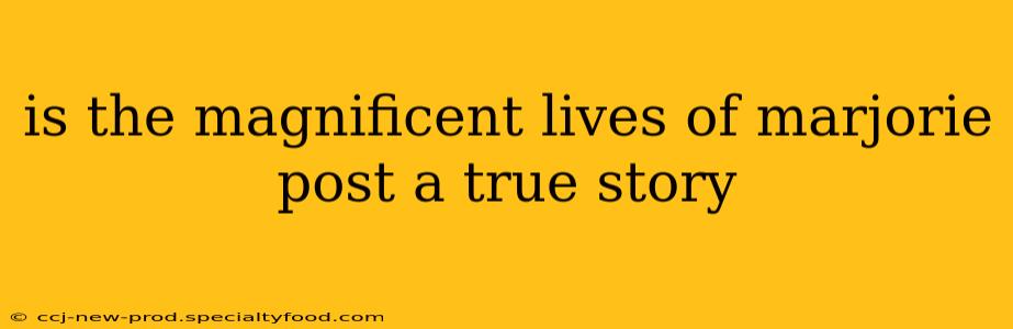 is the magnificent lives of marjorie post a true story