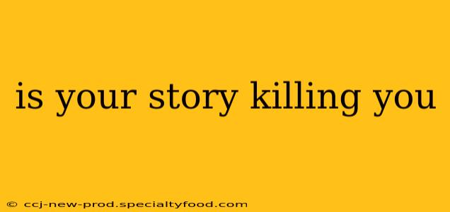 is your story killing you