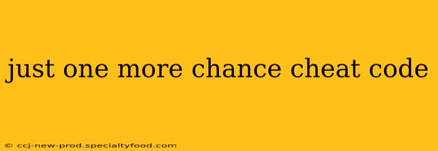 just one more chance cheat code