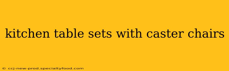 kitchen table sets with caster chairs