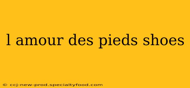 l amour des pieds shoes