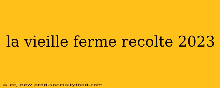 la vieille ferme recolte 2023