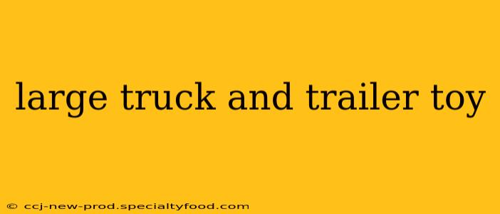 large truck and trailer toy