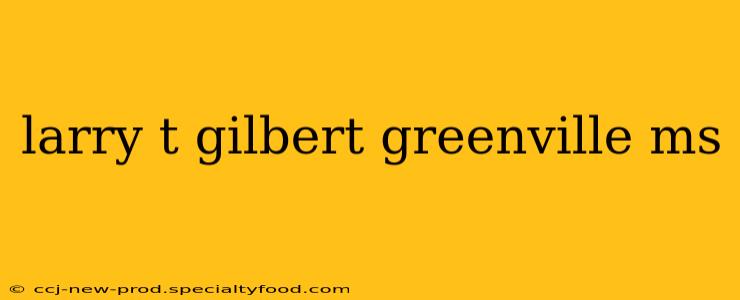 larry t gilbert greenville ms