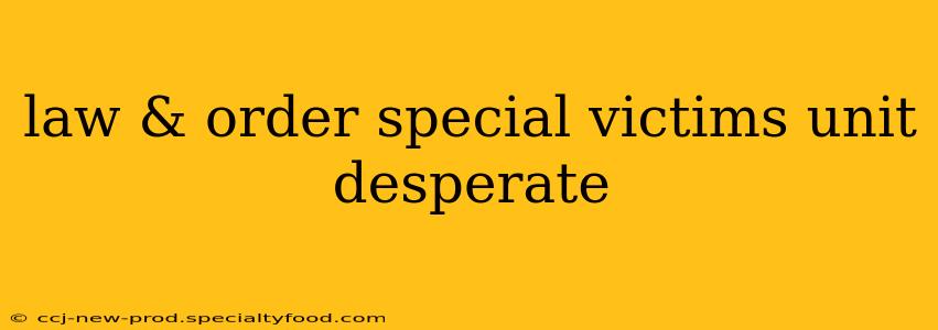law & order special victims unit desperate