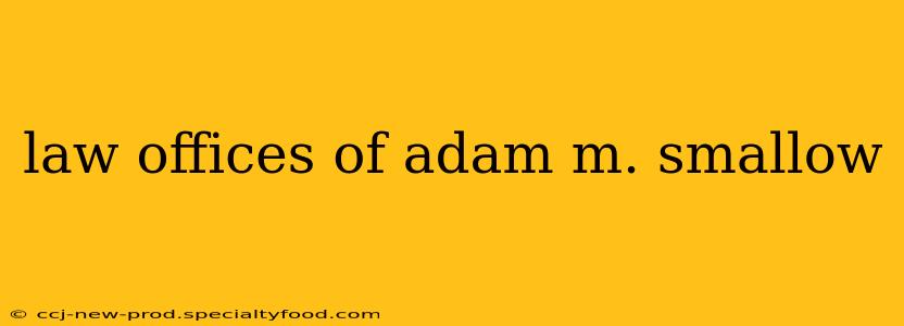 law offices of adam m. smallow