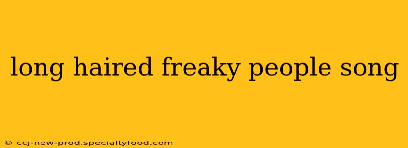 long haired freaky people song