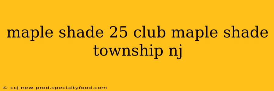 maple shade 25 club maple shade township nj