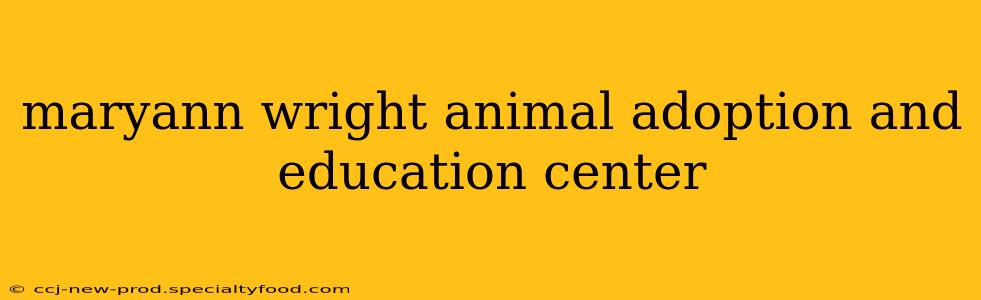 maryann wright animal adoption and education center