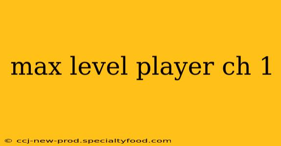 max level player ch 1