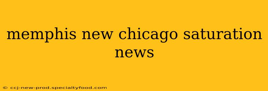 memphis new chicago saturation news