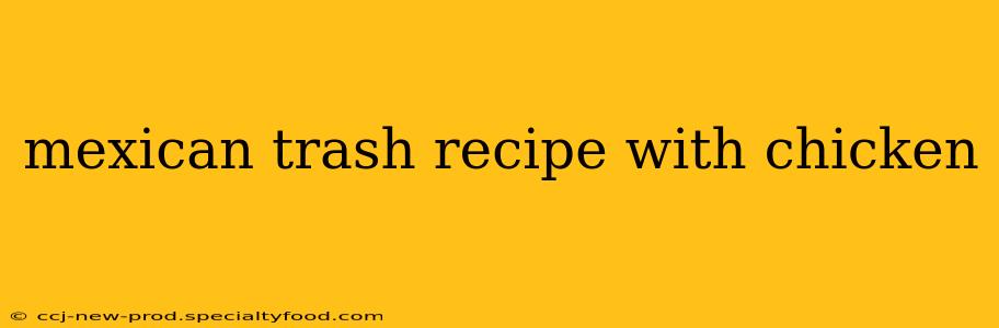 mexican trash recipe with chicken
