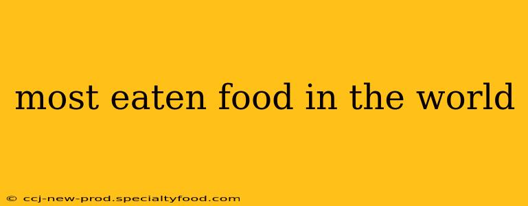most eaten food in the world