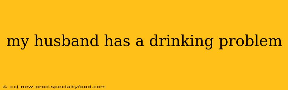 my husband has a drinking problem