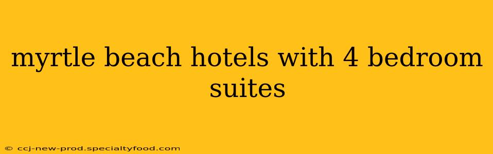 myrtle beach hotels with 4 bedroom suites